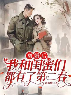 黄爱萍李长宁主角的小说完结版《离婚后，我和闺蜜们都有了第二春》全集