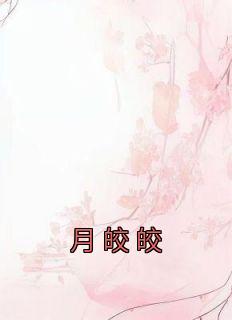 月皎皎(佚名)最佳创作小说全文在线阅读