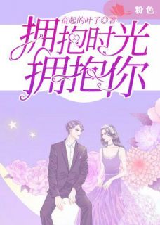 《拥抱时光拥抱你》最新章节列表 乔煦白慕子妍小说阅读