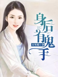 精品小说《身后有鬼手》刘义薇薇儿已完结版全文章节阅读