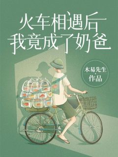 李辉苏雨薇全本小说 《火车相遇后，我竟成了奶爸！》全文免费在线阅读