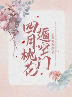 四月桃花遁空门(悠米噜啦啦)最佳创作小说全文在线阅读
