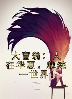 大富翁：人在华夏，我统一世界！小说最后结局，林楚拉夫尔百度贴吧小说全文免费