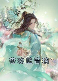 《苍琰蓝音璃》by佚名免费阅读小说大结局