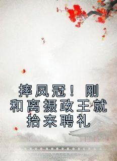 沈玉栀霍北昀小说《摔凤冠！刚和离摄政王就抬来聘礼》全文阅读